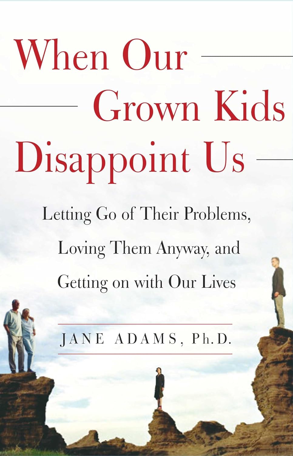 When Our Grown Kids Disappoints Us: Letting Go of Their Problems, Loving Them Anyway, and Getting on with Our Lives