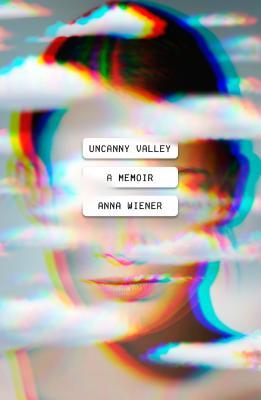 Uncanny Valley  A memoir of Anna Wiener